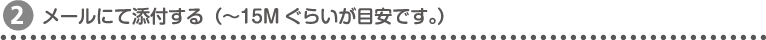 メールにて添付する(~15MBぐらいが目安です)