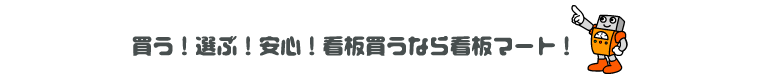 買う! 選ぶ! 安心! 看板買うなら看板マート!